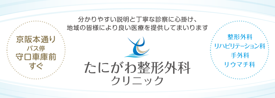 分かりやすい説明と丁寧な診察に心掛け、地域の皆様により良い医療を提供してまいります。たにがわ整形外科クリニック|守口市京阪本通の整形外科・リハビリテーション科・手外科・リウマチ科